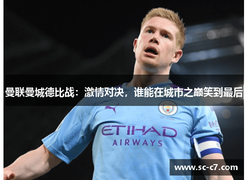 曼联曼城德比战：激情对决，谁能在城市之巅笑到最后