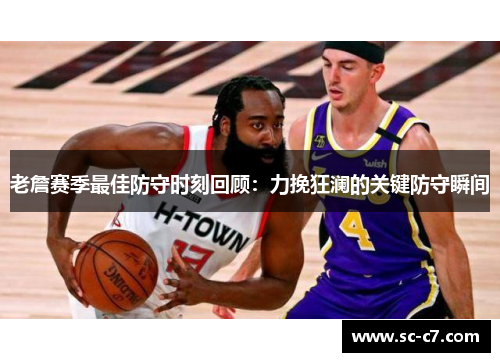 老詹赛季最佳防守时刻回顾：力挽狂澜的关键防守瞬间