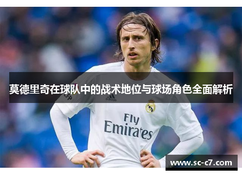 莫德里奇在球队中的战术地位与球场角色全面解析