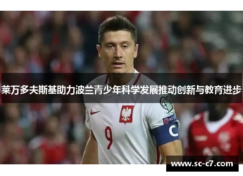 莱万多夫斯基助力波兰青少年科学发展推动创新与教育进步