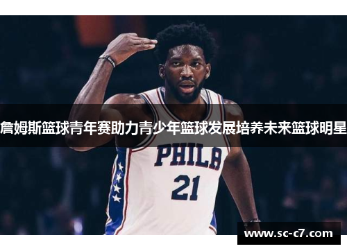 詹姆斯篮球青年赛助力青少年篮球发展培养未来篮球明星