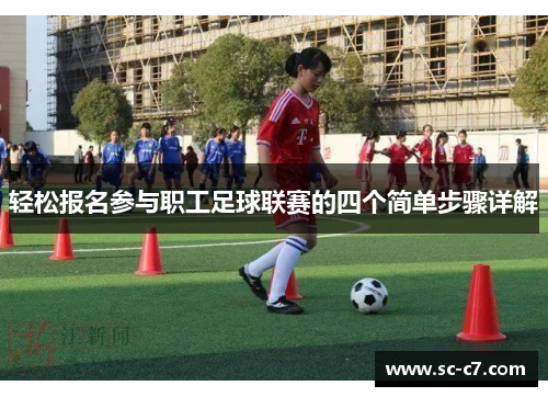 轻松报名参与职工足球联赛的四个简单步骤详解