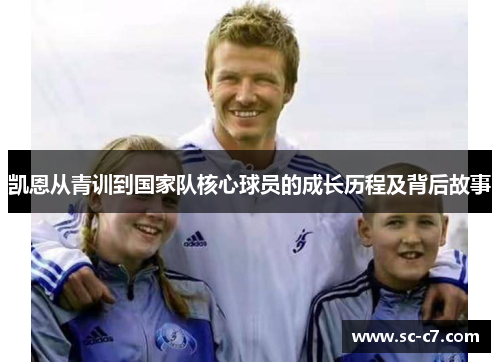 凯恩从青训到国家队核心球员的成长历程及背后故事