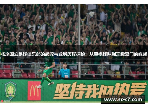 北京国安足球俱乐部的起源与发展历程探秘：从草根球队到顶级豪门的崛起