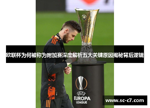 欧联杯为何被称为附加赛深度解析五大关键原因揭秘背后逻辑