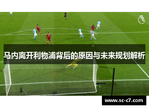 马内离开利物浦背后的原因与未来规划解析