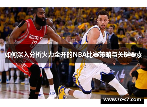 如何深入分析火力全开的NBA比赛策略与关键要素