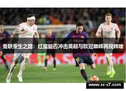 曼联重生之路：红魔能否冲击英超与欧冠巅峰再现辉煌