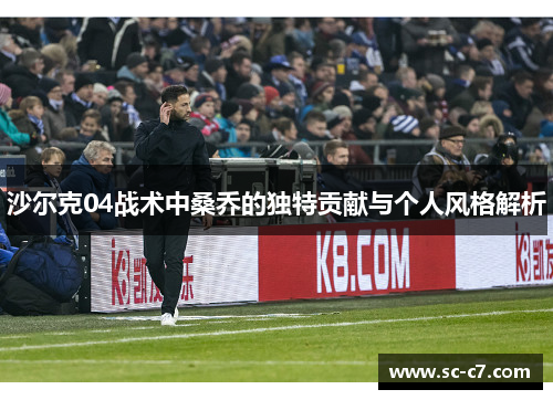 沙尔克04战术中桑乔的独特贡献与个人风格解析 沙尔克04战术中桑乔的独特贡献与个人风格解析