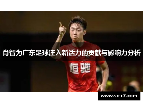 肖智为广东足球注入新活力的贡献与影响力分析