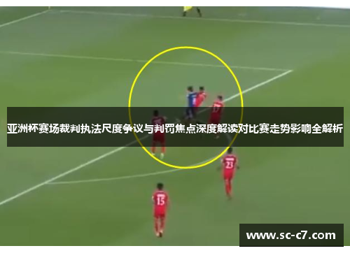 亚洲杯赛场裁判执法尺度争议与判罚焦点深度解读对比赛走势影响全解析