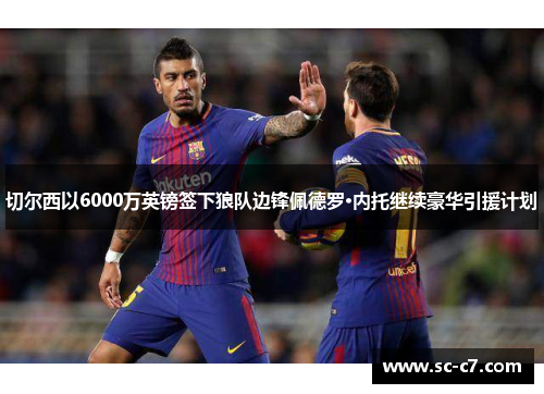 切尔西以6000万英镑签下狼队边锋佩德罗·内托继续豪华引援计划