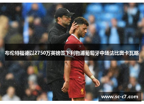 布伦特福德以2750万英镑签下利物浦葡萄牙中场法比奥卡瓦略