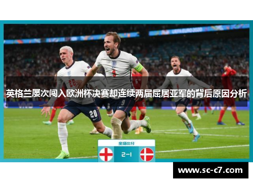 英格兰屡次闯入欧洲杯决赛却连续两届屈居亚军的背后原因分析