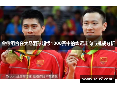 金徐组合在大马羽球超级1000赛中的命运走向与挑战分析