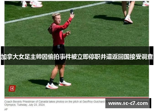 加拿大女足主帅因偷拍事件被立即停职并遣返回国接受调查