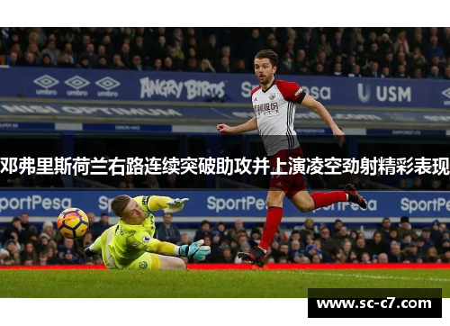 邓弗里斯荷兰右路连续突破助攻并上演凌空劲射精彩表现